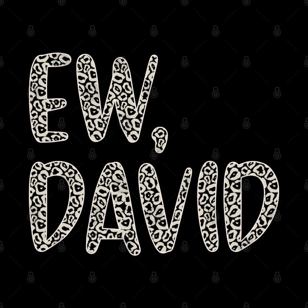 Ew, David. In Leopard or Animal Print text. Alexis Rose to David Rose on Schitt's Creek by YourGoods