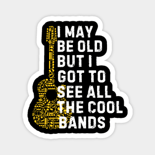 I May Be Old But I Got To See All The Cool Bands Magnet