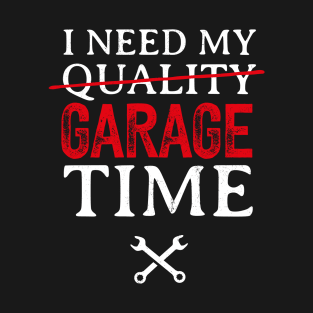 I Need My Garage Time Funny Mechanic T-Shirt