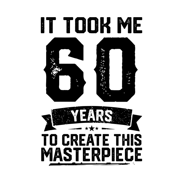 It Took Me 60 Years To Create This Masterpiece 60th Birthday by ClarkAguilarStore