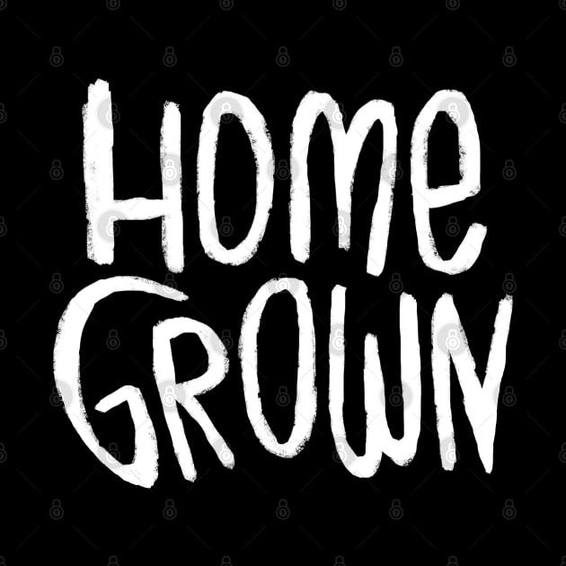 Home Grown Locally, Text Homegrown by badlydrawnbabe