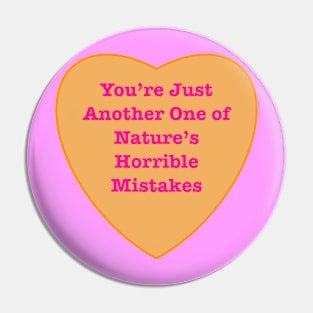 You’re Just Another One Of Nature’s Horrible Mistakes Pin