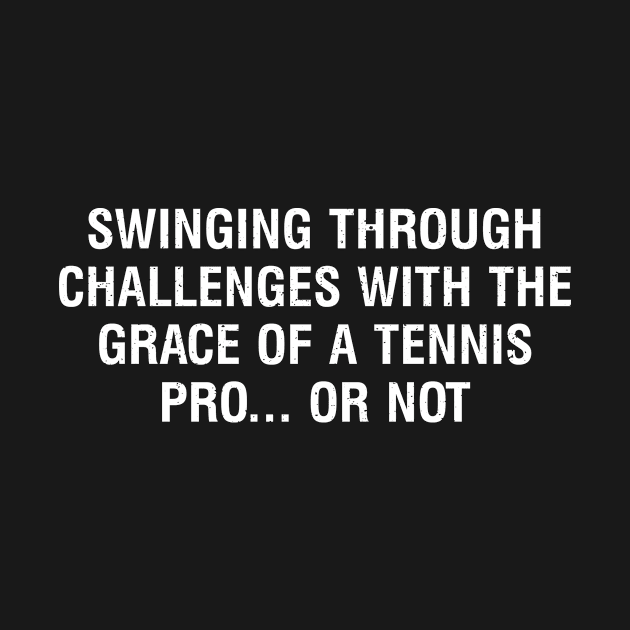 Swinging through challenges with the grace of a Tennis pro or not by trendynoize