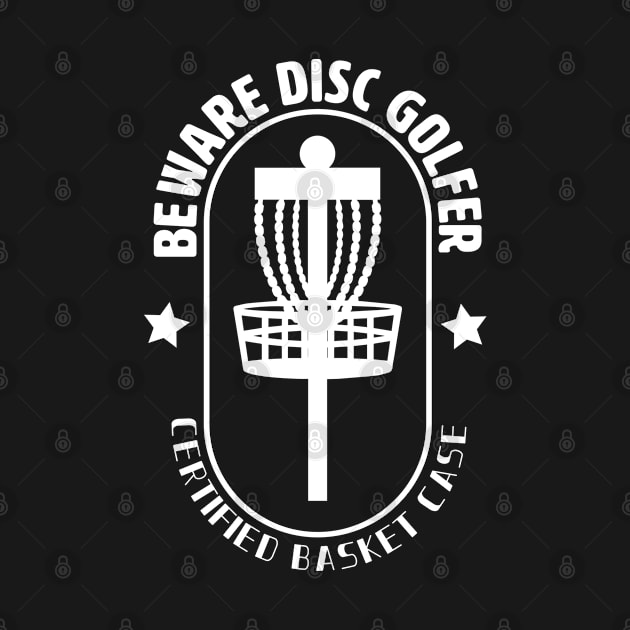 Disc Golf - Beware Disc Golfer Certified Basket Case by Kudostees