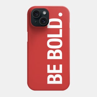 BE BOLD. Phone Case