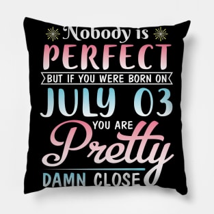 Nobody Is Perfect But If You Were Born On July 03 You Are Pretty Damn Close Happy Birthday To Me You Pillow