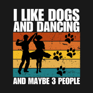 I Like Dogs And DANCING And Maybe 3 People T-Shirt