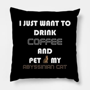 I Just Want to Drink Coffee and Pet My Abyssinian Cat Pillow