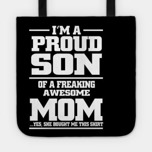 i'm a proud son of a freaking awesome mom yes she bought me this shirt Tote