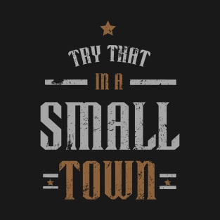 try that in a small town - country music T-Shirt