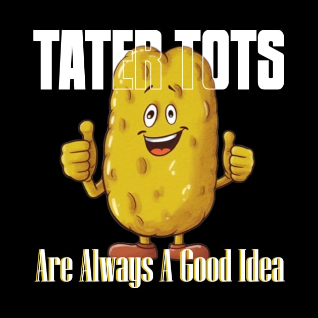 TATER TOTS Are Always A Good Idea by Pixy Official