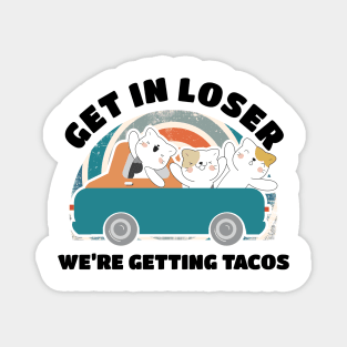 Get in Loser Were Getting Tacos - Retro Style Magnet