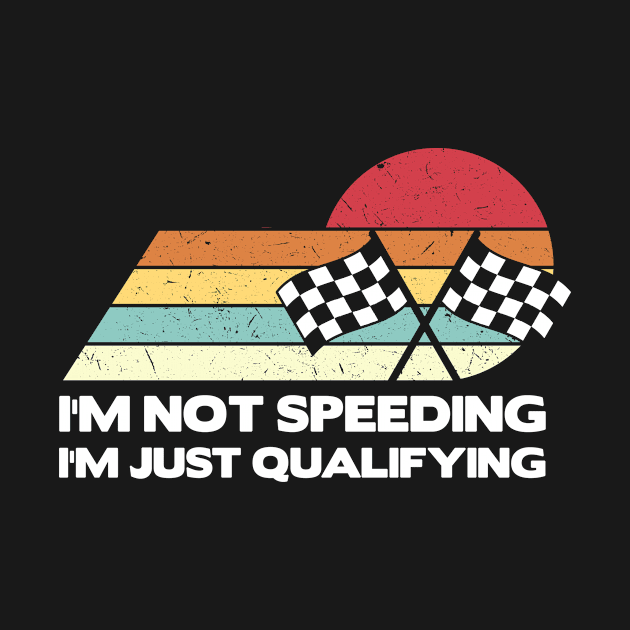 I'm Not Speeding I'm Just Qualifying Retro by baggageruptured