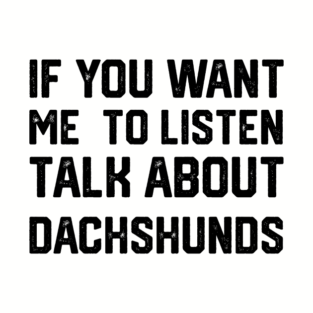 funny if you want me to listen talk about dachshunds by spantshirt