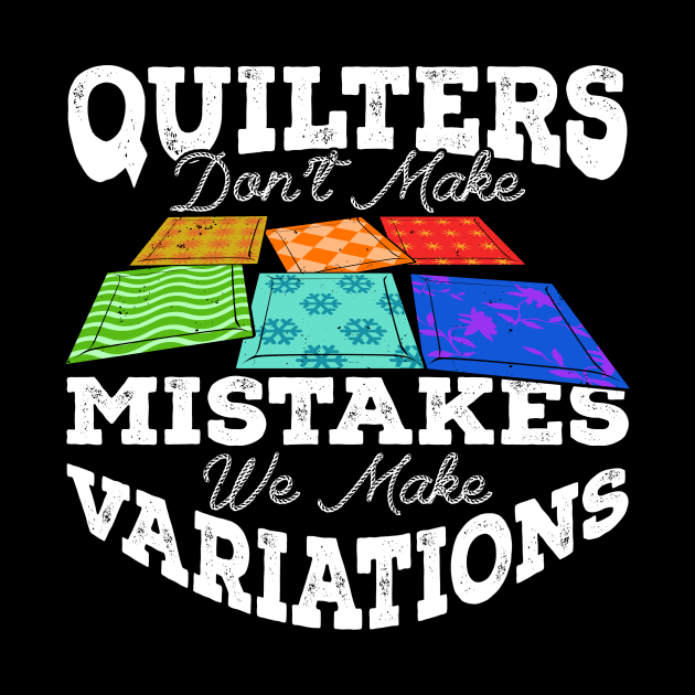 Quilters Don't Make Mistakes We Make Variations by Dolde08