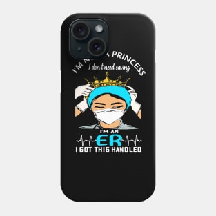 I'm not a princess i dont need saving i'm an er i got this handled -er  nurse 2020 gift Phone Case