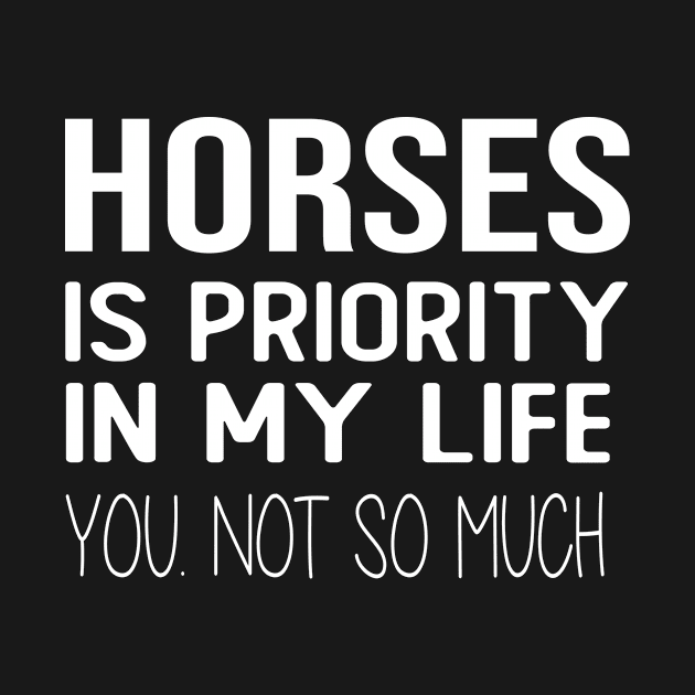 HORSES IS PRIORITY IN MY LIFE YOU NOT SO MUCH funny horse by T-shirt verkaufen