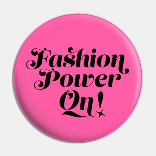 Fashion Power On! Pin