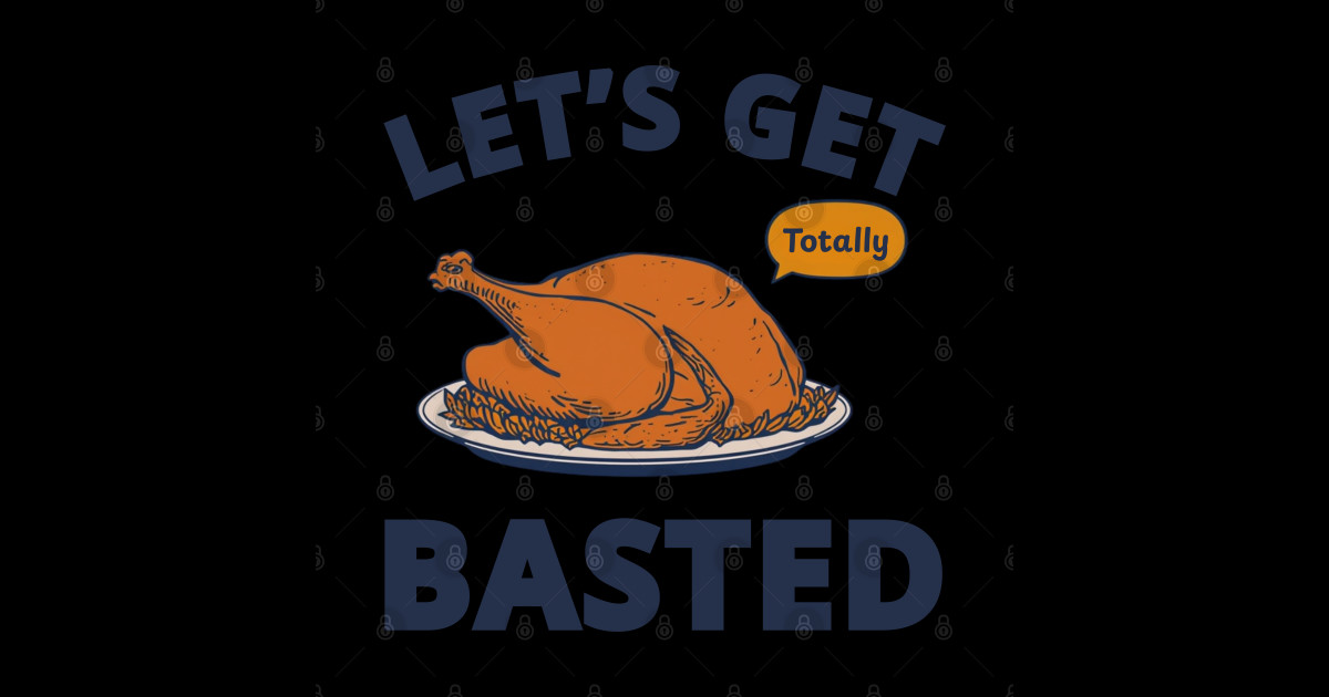 Let's Get Totally Basted This Thanksgiving - Lets Get Totally Basted ...