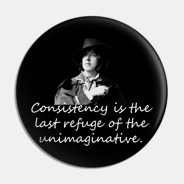 Oscar Wilde Quotes Consistency Is The Last Refuge Of The Unimaginative Consistency Is Key Pin Teepublic