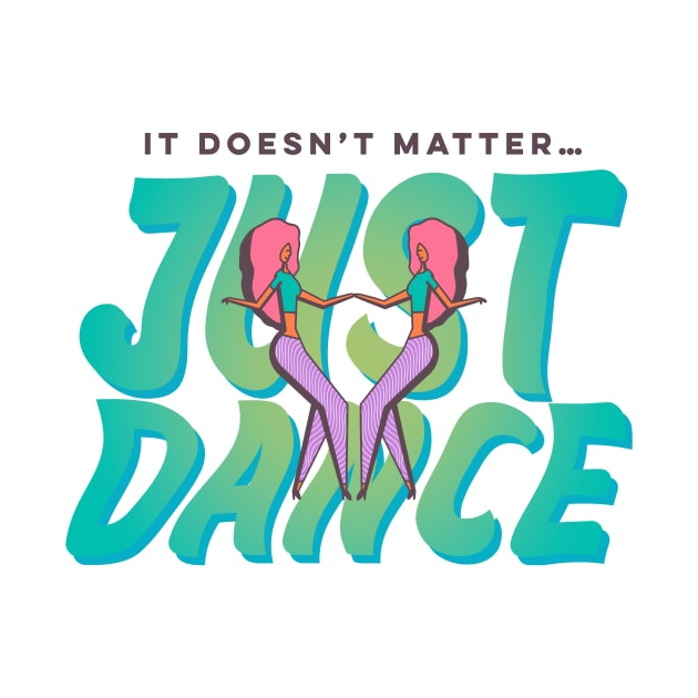 It Doesn't Matter, Just Dance by JDP Designs