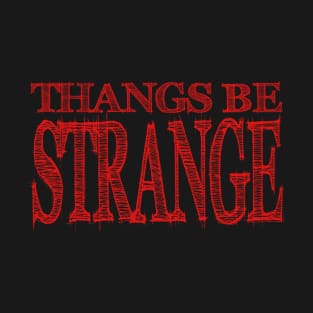 Thangs Be Strange T-Shirt