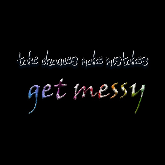 take chances make mistakes get messy by OMARMAH