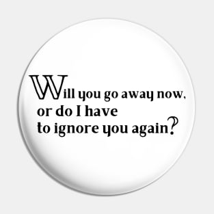 Will You Go Away Now Funny Black Text Pin