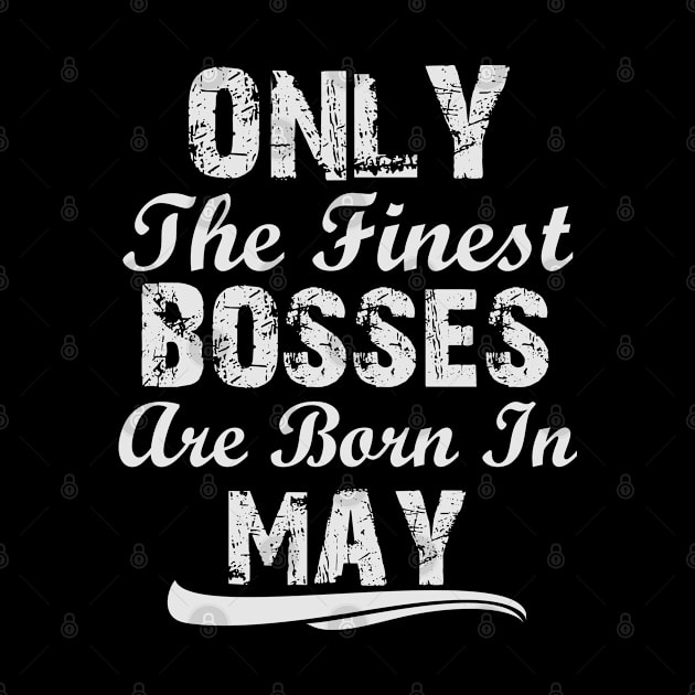 Only The Finest Bosses Are Born In May by Ericokore