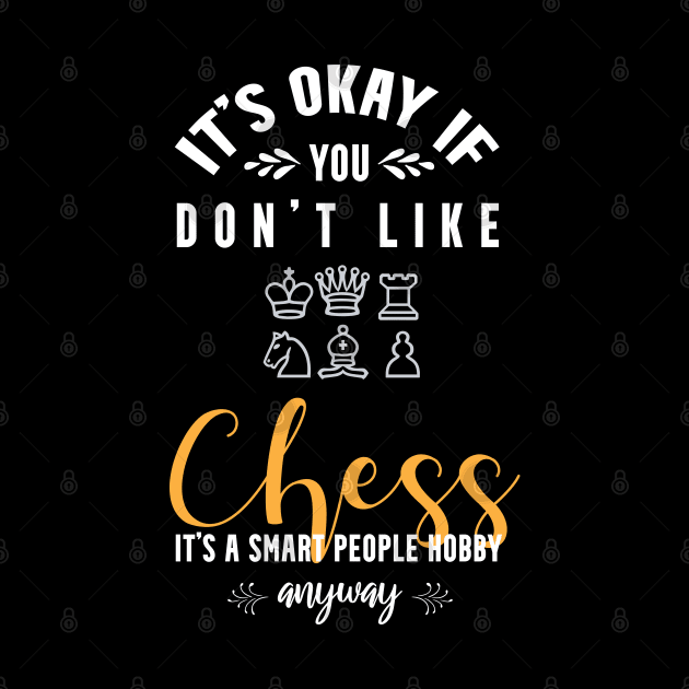 it's okay if you don't like chess, It's a smart people hobby anyway by Teekingdom