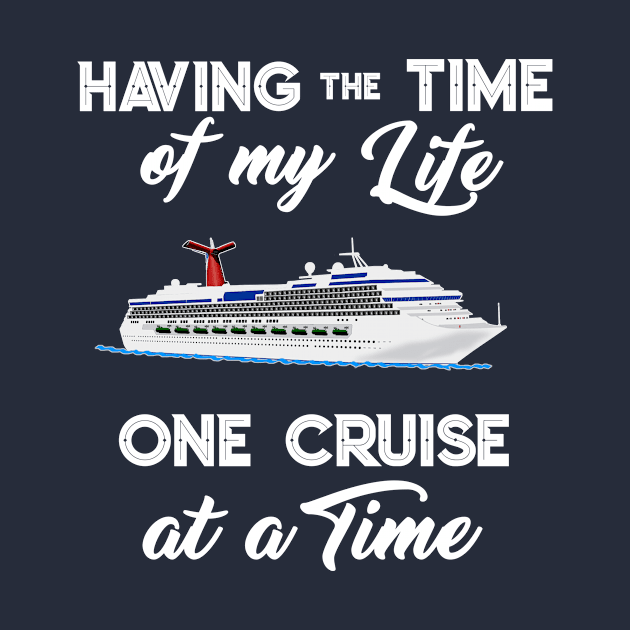 Cruise Having the Time of My Life Cruising Vacation Trip T-Shirt by Antzyzzz