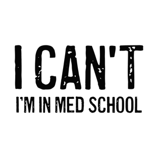 I can't I'm in med school T-Shirt