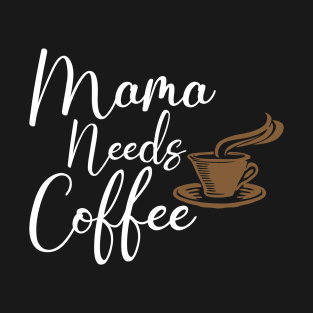 Mothers Day Gift, Women's Day Gift, Mama Needs Coffee, Funny Mothers day T-Shirt