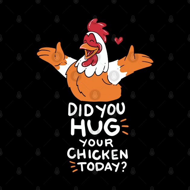 CHICK DID YOU HUG YOUR CHICKEN TODAY FUNNY FARMER T SHIRT by Coconil