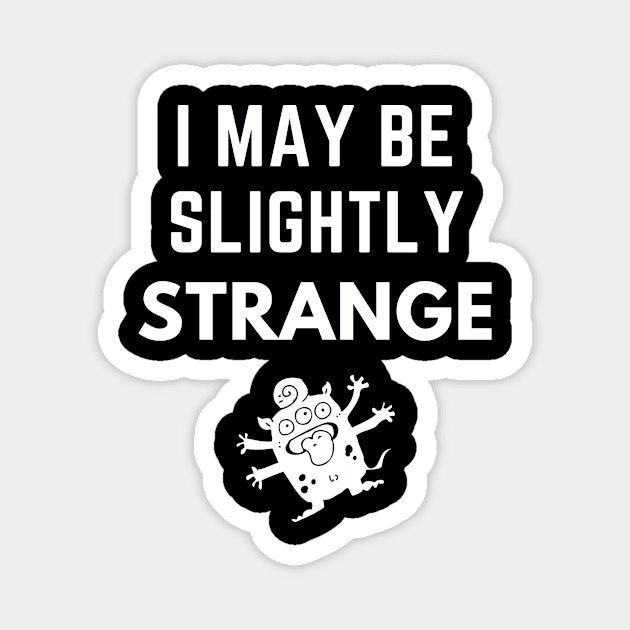 I May Be Slightly Strange Shirt Magnet by Conundrum Cracker