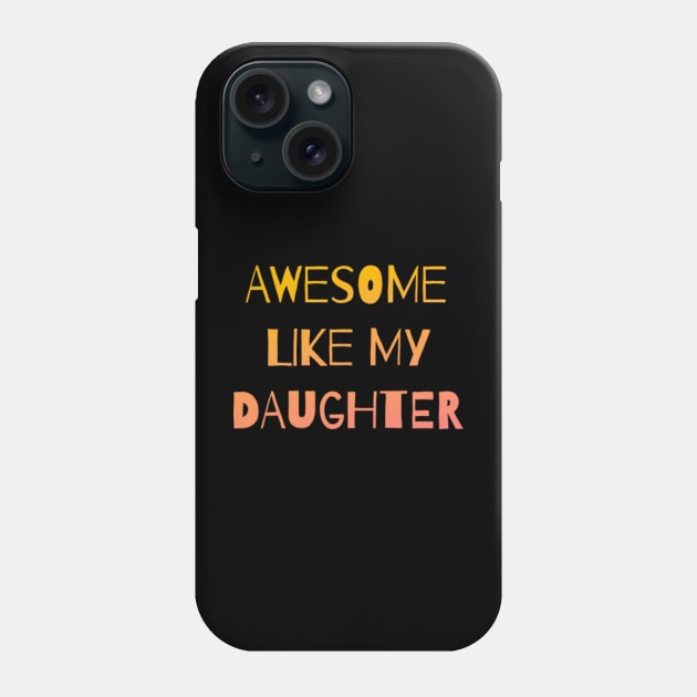 Awesome like my daughter Phone Case by Horisondesignz