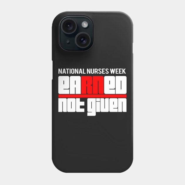 Earned Not Given best National Nurses Week RN gift shirt Phone Case by studiokrk