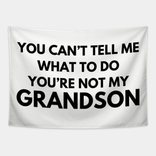 You Can't Tell Me What To Do You're Not My Grandson Tapestry