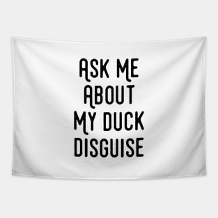 Ask Me About My Duck Disguise - Funny Quotes Apparel Tapestry