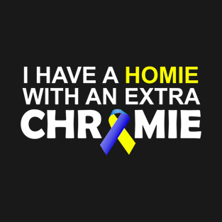 I Have A Homie with An Extra Chromie T-Shirt