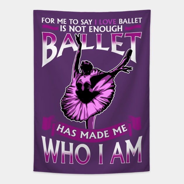 Ballet Has Made Me Who I Am Ballerina Dancer Tapestry by E