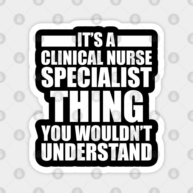 Clinical Nurse Specialist - Things you wouldn't understand Magnet by KC Happy Shop