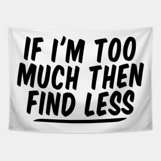 If I'm Too Much Then Find Less funny Feminist Tapestry