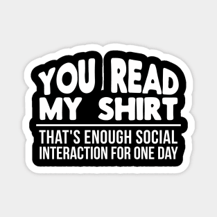 You Read My Shirt That's Enough Social Interaction for One Day Funny Magnet