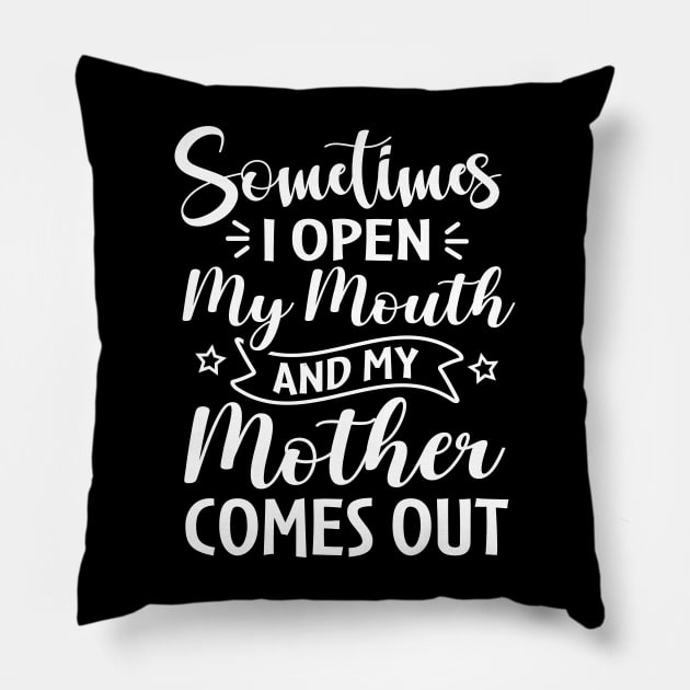 Sometimes I Open My Mouth and My Mother Comes Out Pillow by TheDesignDepot