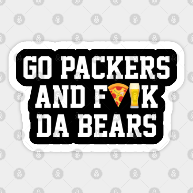 Go Packers And Fuck Da Bears Packers Sticker Teepublic