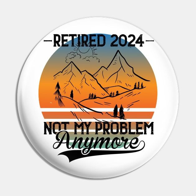 Retired 2024 Is Not My Problem Anymore Retirement For Men Women Hike Mountains Pin by Positive Designer