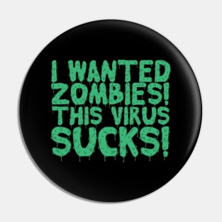 I Wanted Zombies This Virus Sucks Halloween Pin