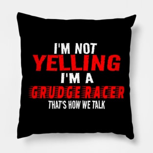 I'm Not Yelling I'm A Grudge Racer That's How We Talk Funny Racer Racing Pillow