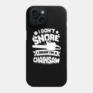 I Don't Snore I Dream I'm A Chainsaw Phone Case